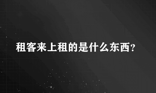 租客来上租的是什么东西？