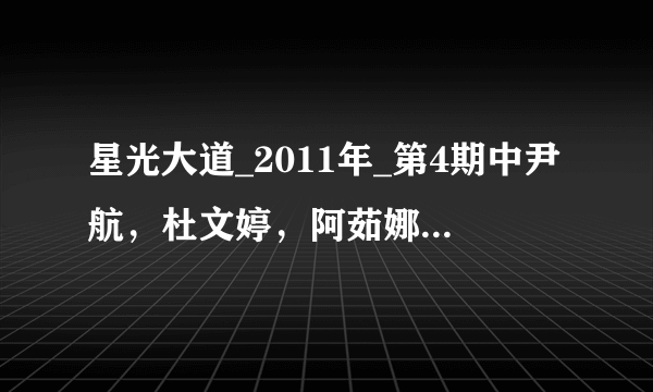 星光大道_2011年_第4期中尹航，杜文婷，阿茹娜，孙玉，王欣婷，曼尼，魏靖坤二宝跳的那舞是什么歌