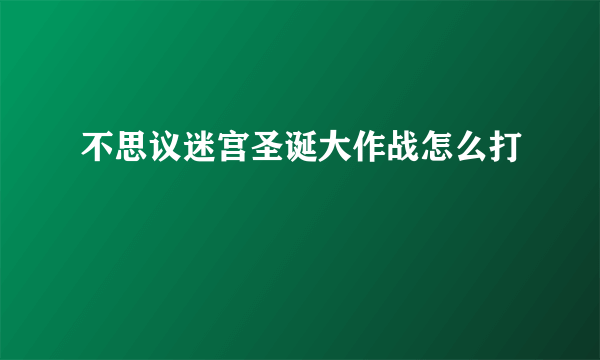 不思议迷宫圣诞大作战怎么打