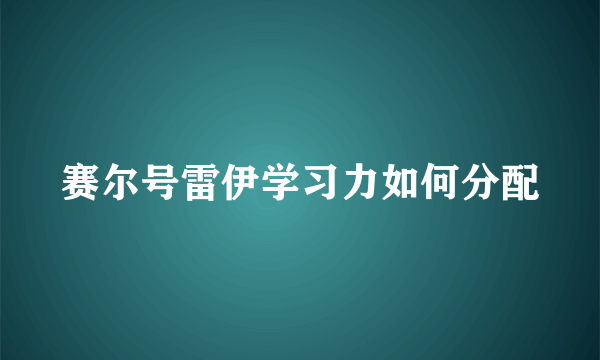 赛尔号雷伊学习力如何分配