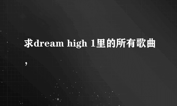 求dream high 1里的所有歌曲，