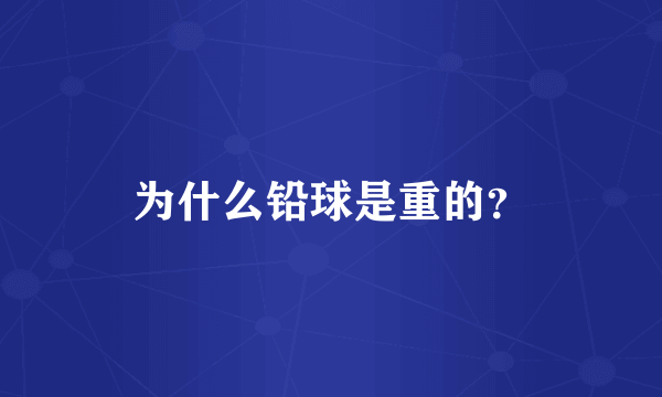 为什么铅球是重的？