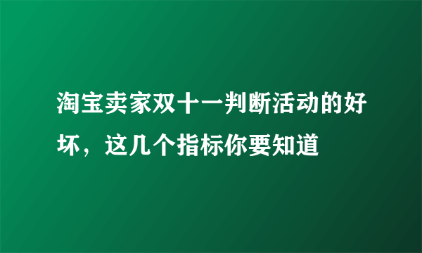 淘宝卖家双十一判断活动的好坏，这几个指标你要知道