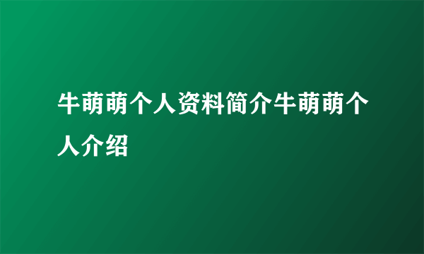 牛萌萌个人资料简介牛萌萌个人介绍