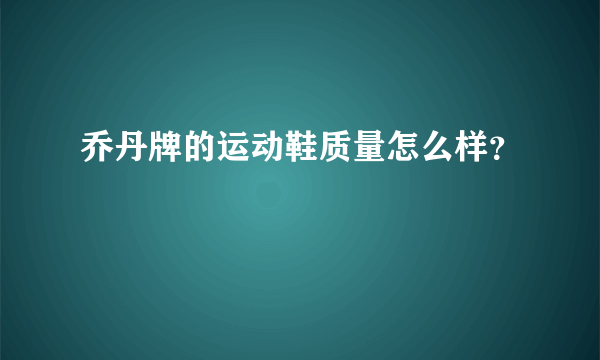 乔丹牌的运动鞋质量怎么样？