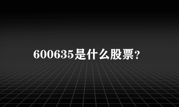 600635是什么股票？