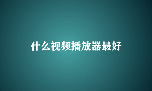 什么视频播放器最好