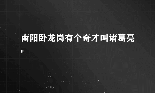 南阳卧龙岗有个奇才叫诸葛亮