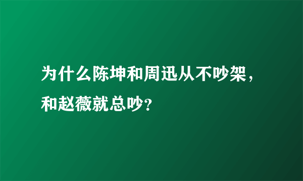 为什么陈坤和周迅从不吵架，和赵薇就总吵？