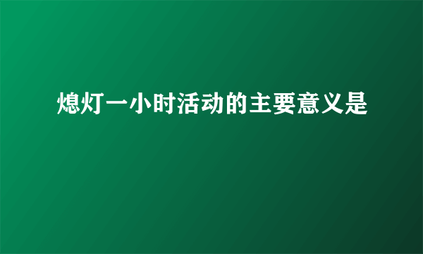 熄灯一小时活动的主要意义是