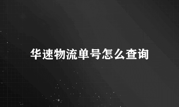 华速物流单号怎么查询