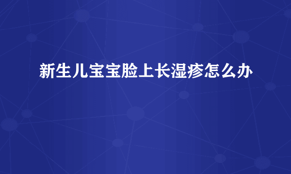 新生儿宝宝脸上长湿疹怎么办