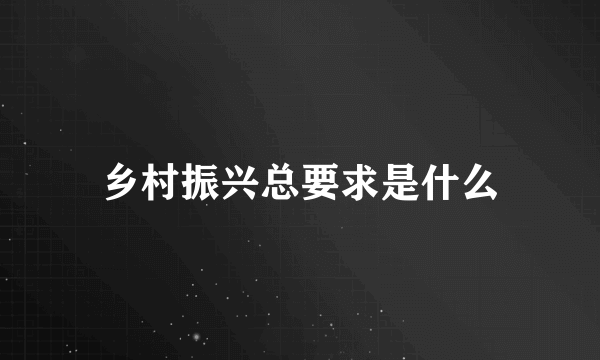 乡村振兴总要求是什么