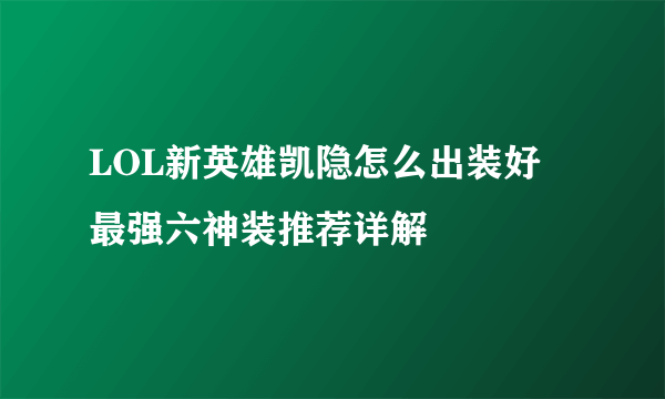 LOL新英雄凯隐怎么出装好 最强六神装推荐详解