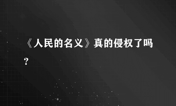 《人民的名义》真的侵权了吗？