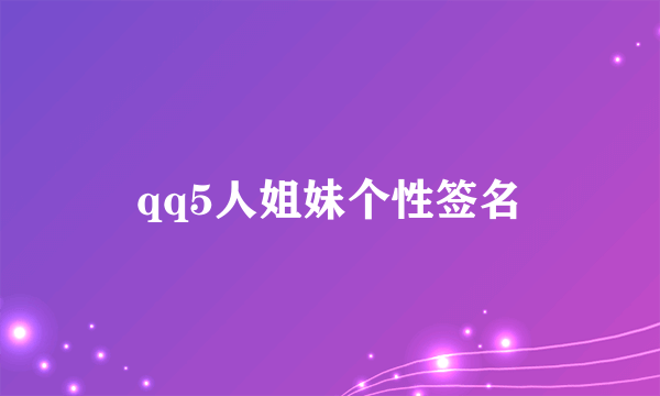 qq5人姐妹个性签名