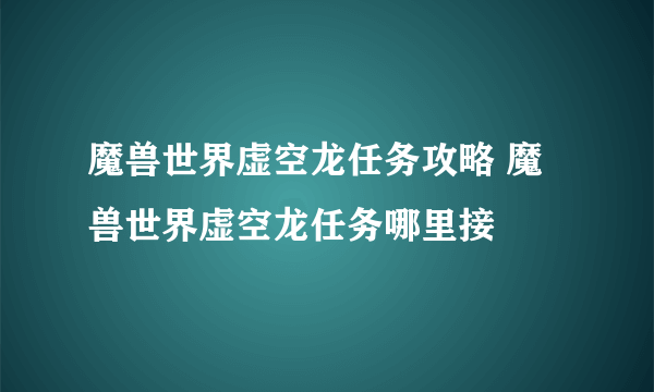 魔兽世界虚空龙任务攻略 魔兽世界虚空龙任务哪里接