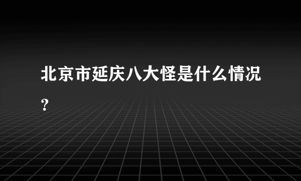 北京市延庆八大怪是什么情况？