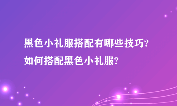 黑色小礼服搭配有哪些技巧?如何搭配黑色小礼服?