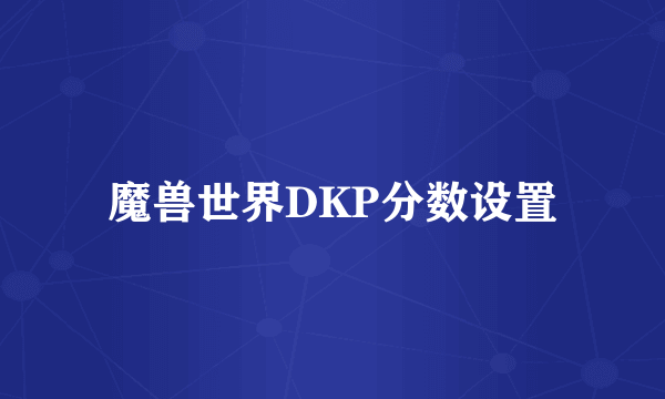 魔兽世界DKP分数设置