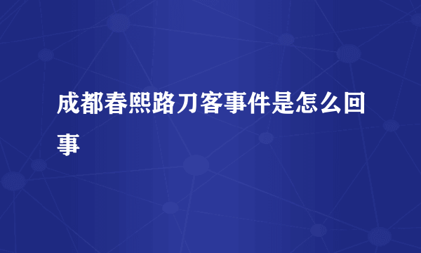 成都春熙路刀客事件是怎么回事