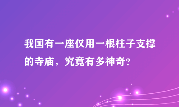 我国有一座仅用一根柱子支撑的寺庙，究竟有多神奇？