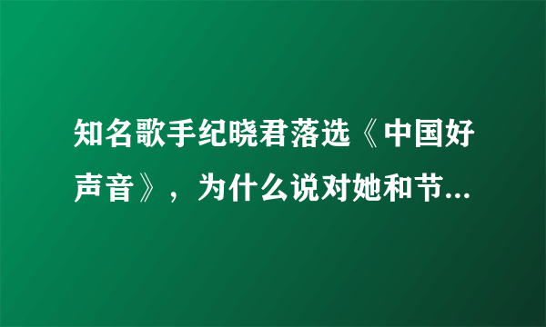 知名歌手纪晓君落选《中国好声音》，为什么说对她和节目都是双赢？