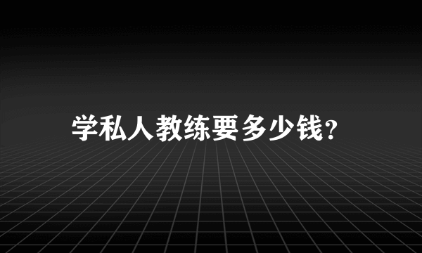 学私人教练要多少钱？