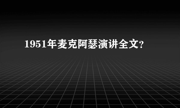 1951年麦克阿瑟演讲全文？