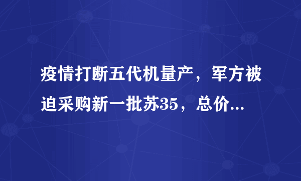 疫情打断五代机量产，军方被迫采购新一批苏35，总价高达700亿