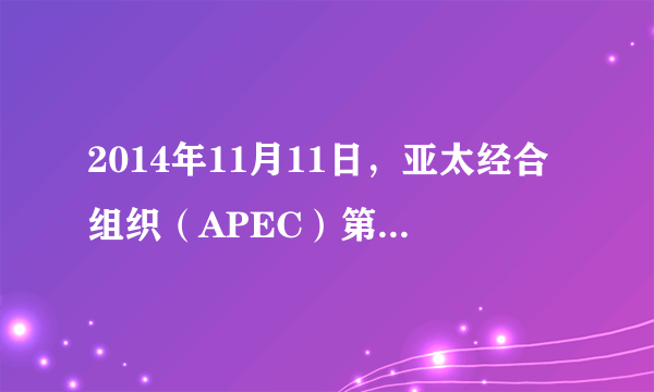 2014年11月11日，亚太经合组织（APEC）第22次领导人非正式会议在北京举行，本次峰会的重大成果之一是由我国倡议的（　　）路线图。A.亚太共同体B. 关税自贸区C. 亚太自贸区D. 亚太经济一体化