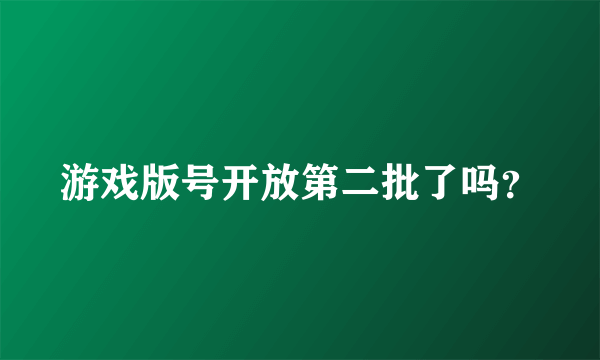 游戏版号开放第二批了吗？