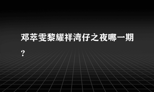 邓萃雯黎耀祥湾仔之夜哪一期？