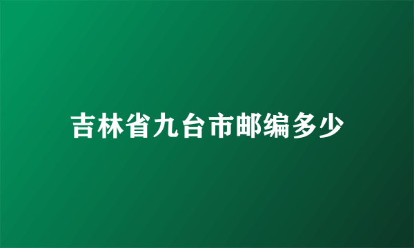 吉林省九台市邮编多少