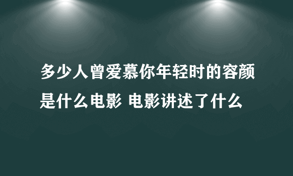 多少人曾爱慕你年轻时的容颜是什么电影 电影讲述了什么