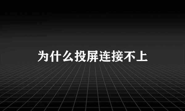 为什么投屏连接不上