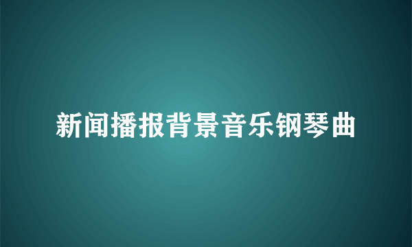 新闻播报背景音乐钢琴曲