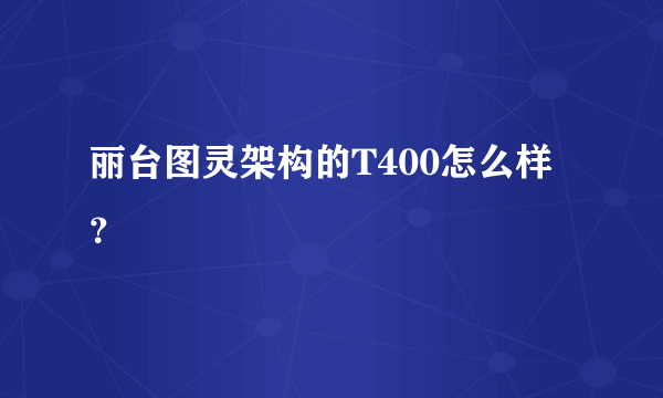 丽台图灵架构的T400怎么样？