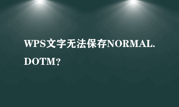 WPS文字无法保存NORMAL.DOTM？