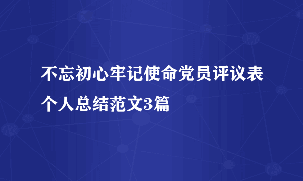 不忘初心牢记使命党员评议表个人总结范文3篇