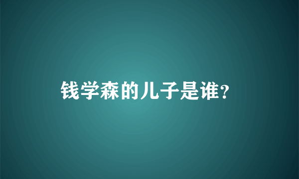 钱学森的儿子是谁？