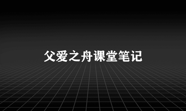 父爱之舟课堂笔记