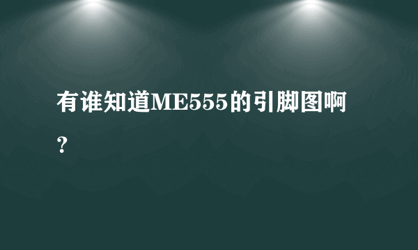 有谁知道ME555的引脚图啊？