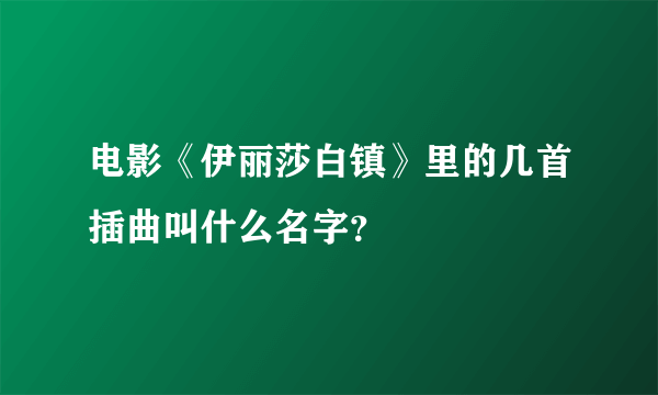 电影《伊丽莎白镇》里的几首插曲叫什么名字？