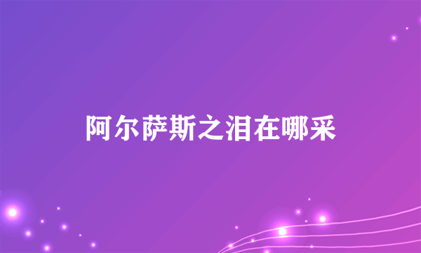 阿尔萨斯之泪在哪采