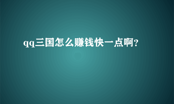 qq三国怎么赚钱快一点啊？