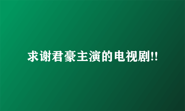 求谢君豪主演的电视剧!!