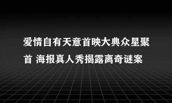 爱情自有天意首映大典众星聚首 海报真人秀揭露离奇谜案