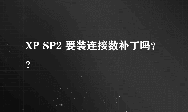 XP SP2 要装连接数补丁吗？？