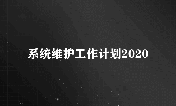 系统维护工作计划2020